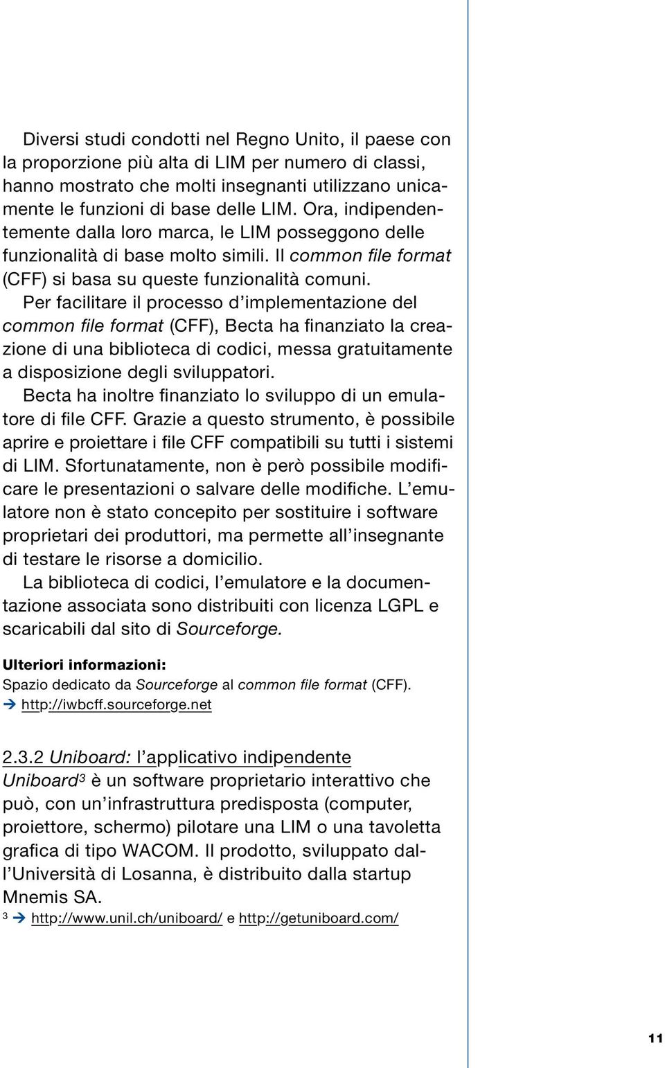 Per facilitare il processo d implementazione del common file format (CFF), Becta ha finanziato la creazione di una biblioteca di codici, messa gratuitamente a disposizione degli sviluppatori.