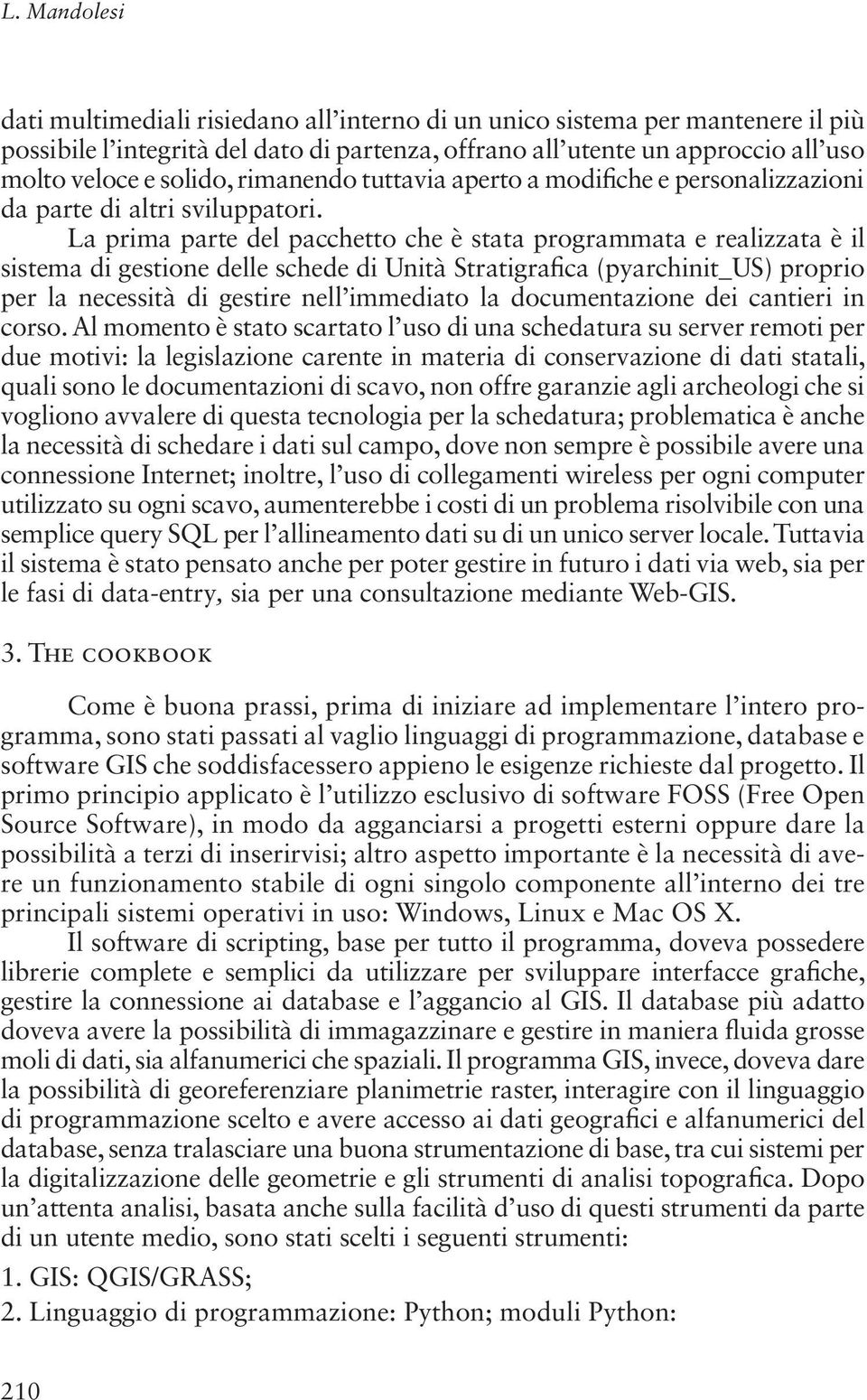 La prima parte del pacchetto che è stata programmata e realizzata è il sistema di gestione delle schede di Unità Stratigra ca (pyarchinit_us) proprio per la necessità di gestire nell immediato la