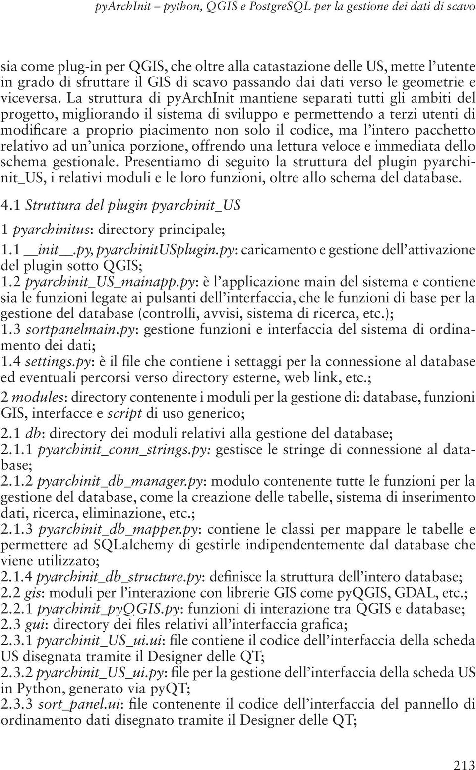 La struttura di pyarchinit mantiene separati tutti gli ambiti del progetto, migliorando il sistema di sviluppo e permettendo a terzi utenti di modi care a proprio piacimento non solo il codice, ma l