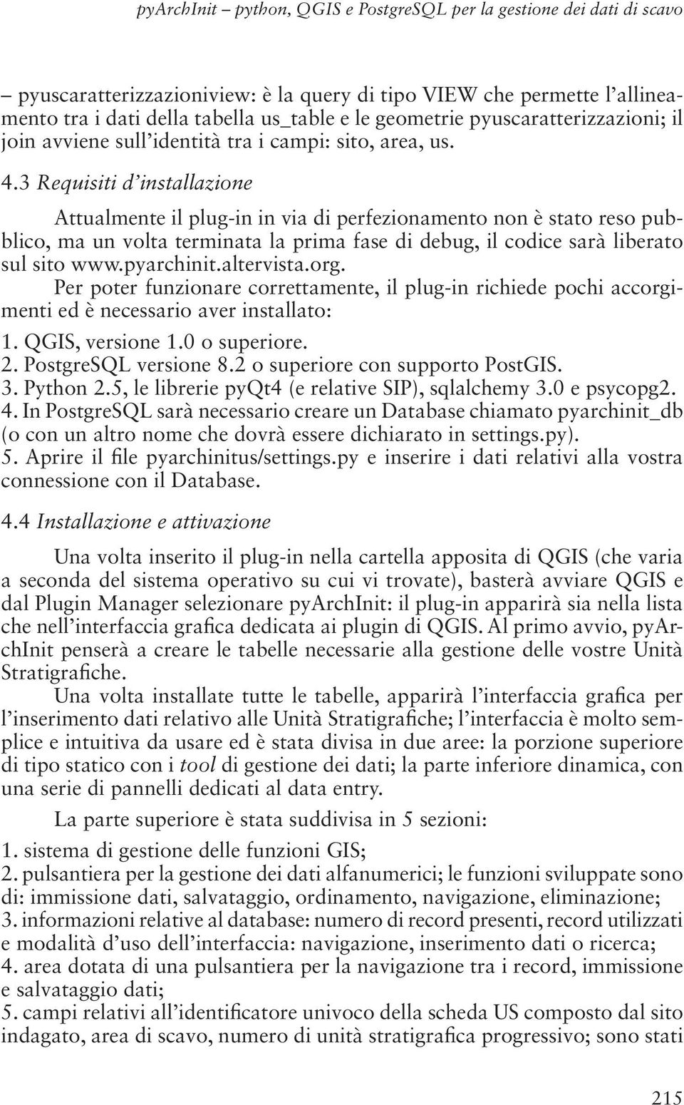 3 Requisiti d installazione Attualmente il plug-in in via di perfezionamento non è stato reso pubblico, ma un volta terminata la prima fase di debug, il codice sarà liberato sul sito www.pyarchinit.