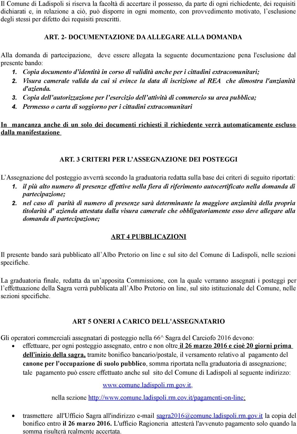 2- DOCUMENTAZIONE DA ALLEGARE ALLA DOMANDA Alla domanda di partecipazione, deve essere allegata la seguente documentazione pena l'esclusione dal presente bando: 1.