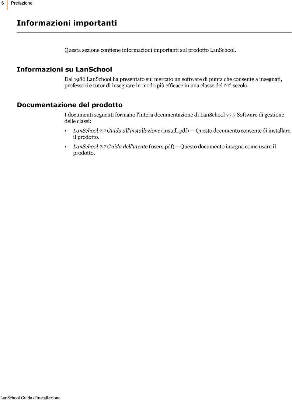 più efficace in una classe del 21 secolo. Documentazione del prodotto I documenti seguenti formano l'intera documentazione di LanSchool v7.