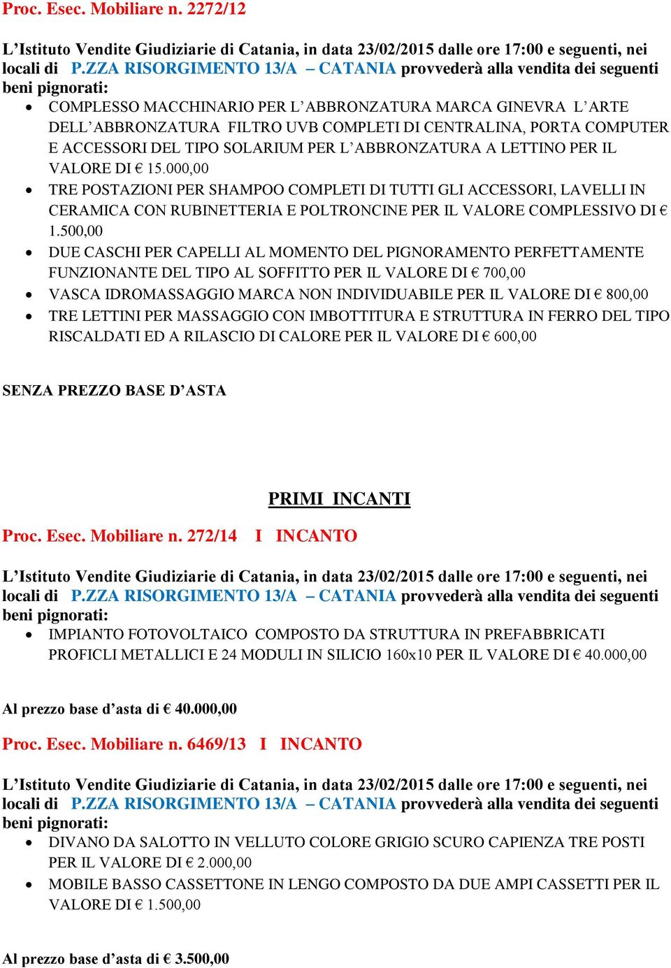 PER IL VALORE DI 15.000,00 TRE POSTAZIONI PER SHAMPOO COMPLETI DI TUTTI GLI ACCESSORI, LAVELLI IN CERAMICA CON RUBINETTERIA E POLTRONCINE PER IL VALORE COMPLESSIVO DI 1.