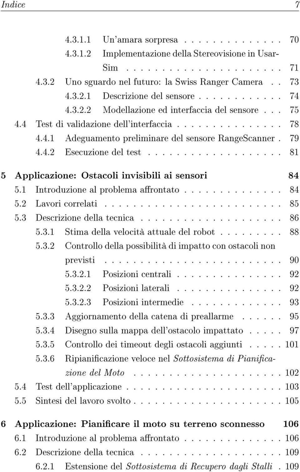 .................. 81 5 Applicazione: Ostacoli invisibili ai sensori 84 5.1 Introduzione al problema arontato.............. 84 5.2 Lavori correlati......................... 85 5.