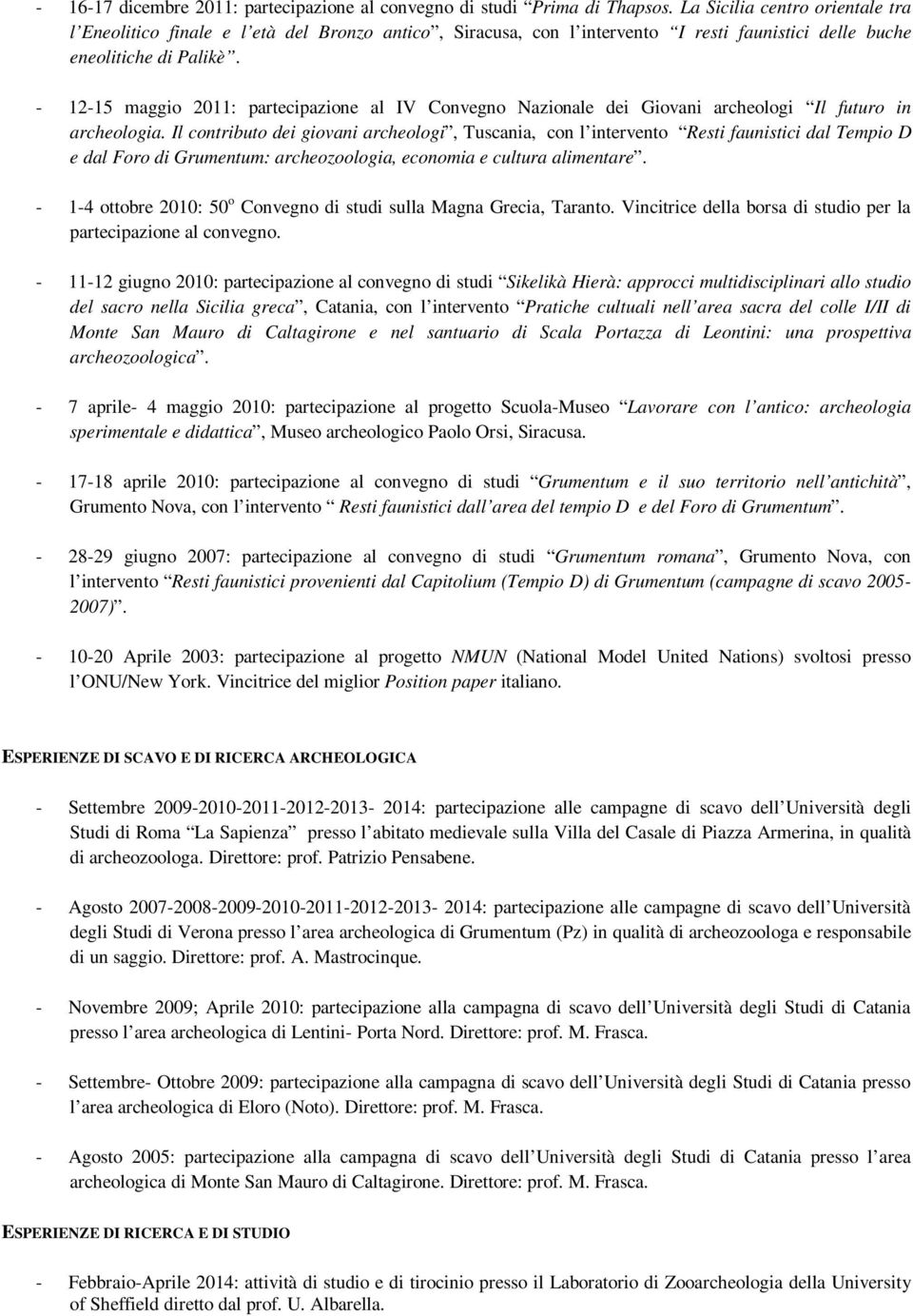 - 12-15 maggio 2011: partecipazione al IV Convegno Nazionale dei Giovani archeologi Il futuro in archeologia.