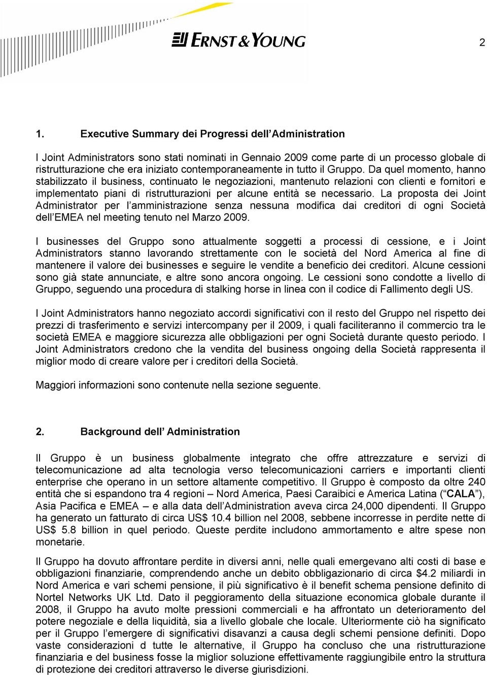 Da quel momento, hanno stabilizzato il business, continuato le negoziazioni, mantenuto relazioni con clienti e fornitori e implementato piani di ristrutturazioni per alcune entità se necessario.