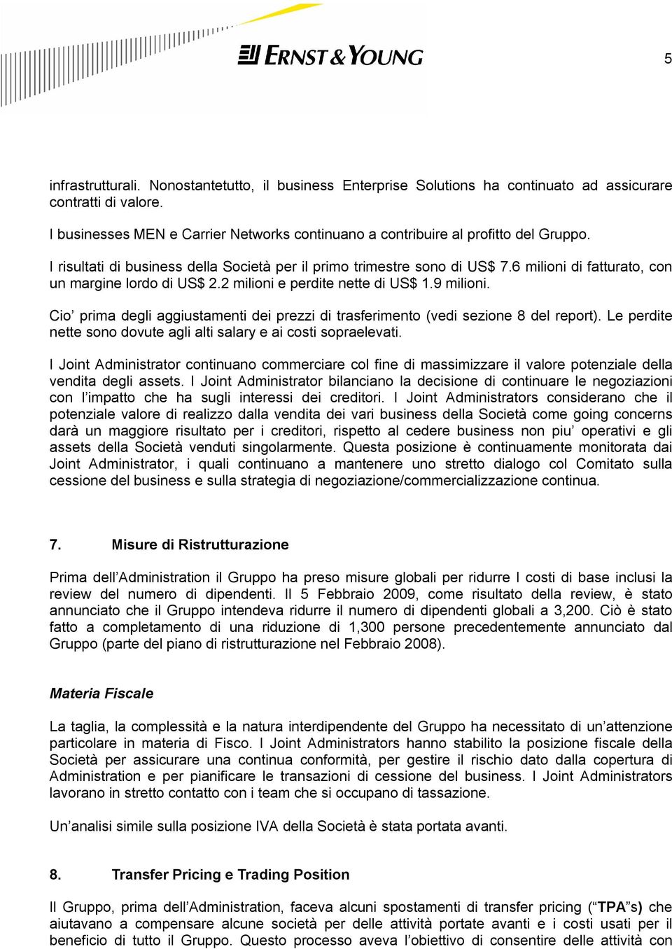 6 milioni di fatturato, con un margine lordo di US$ 2.2 milioni e perdite nette di US$ 1.9 milioni. Cio prima degli aggiustamenti dei prezzi di trasferimento (vedi sezione 8 del report).