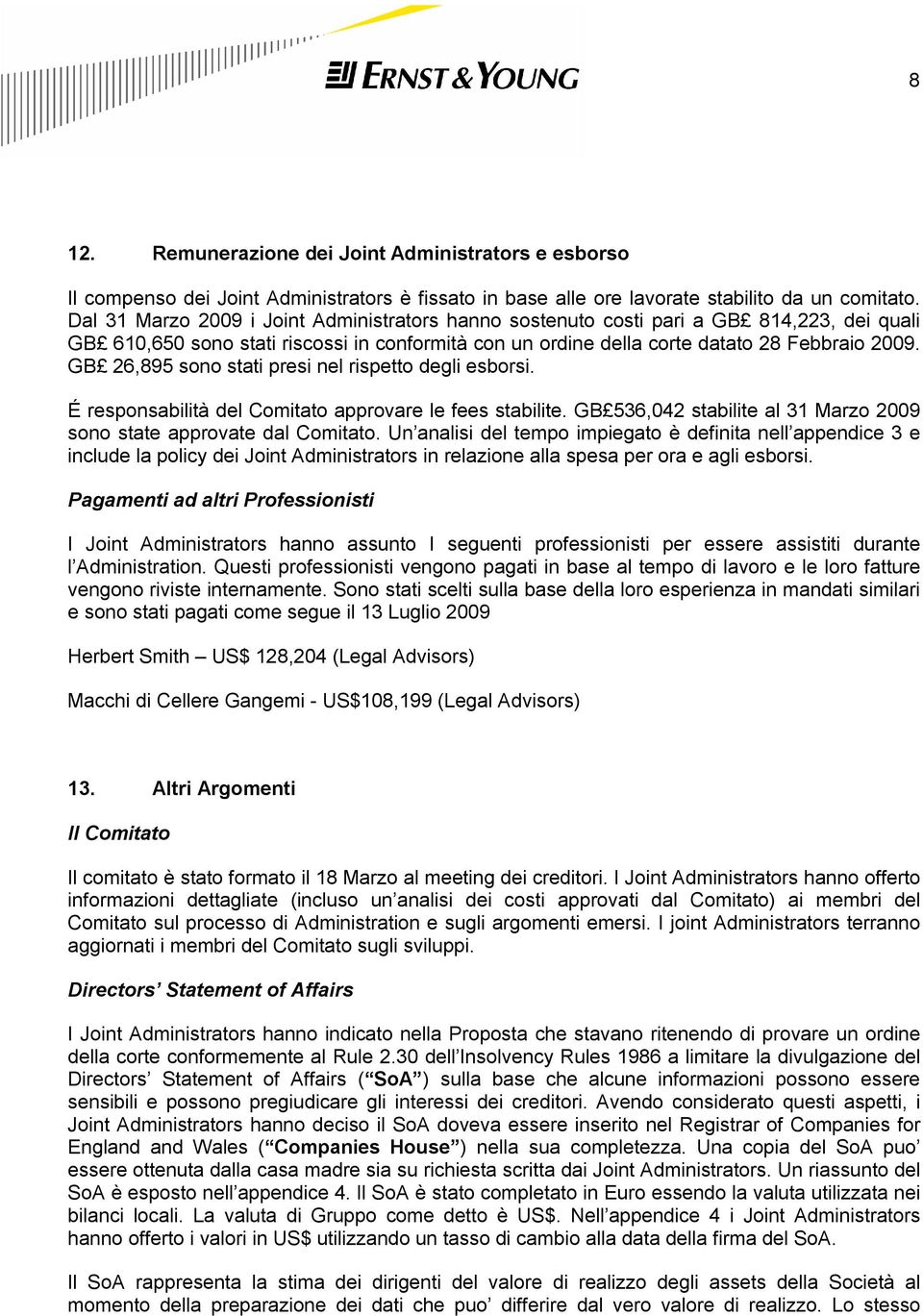 GB 26,895 sono stati presi nel rispetto degli esborsi. É responsabilità del Comitato approvare le fees stabilite. GB 536,042 stabilite al 31 Marzo 2009 sono state approvate dal Comitato.