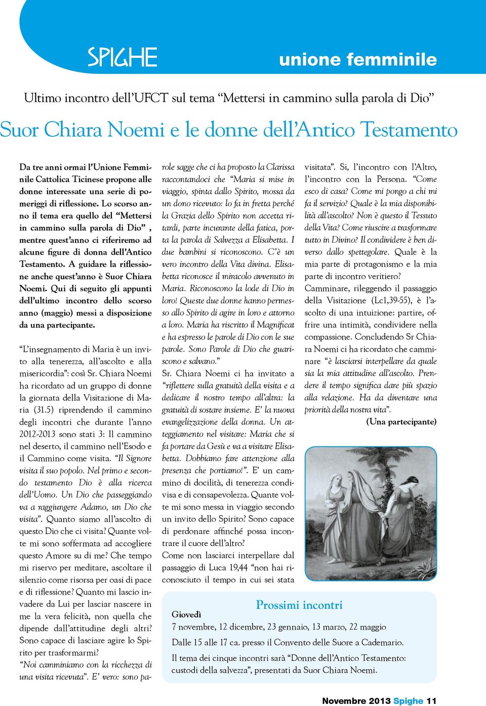 Lo scorso anno il tema era quello del Mettersi in cammino sulla parola di Dio, mentre quest anno ci riferiremo ad alcune figure di donna dell Antico Testamento.