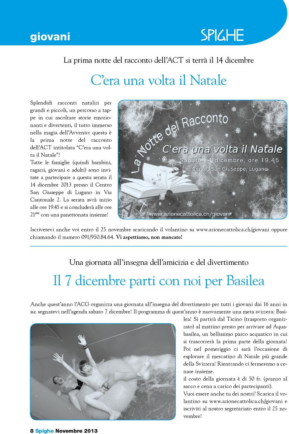 Tutte le famiglie (quindi bambini, ragazzi, giovani e adulti) sono invitate a partecipare a questa serata il 14 dicembre 2013 presso il Centro San Giuseppe di Lugano in Via Cantonale 2.