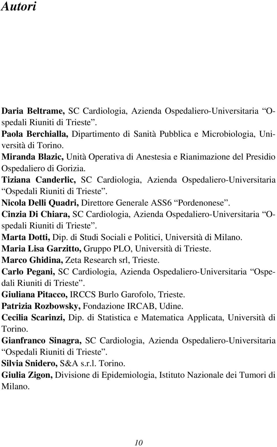 Nicola Delli Quadri, Direttore Generale ASS6 Pordenonese. Cinzia Di Chiara, SC Cardiologia, Azienda Ospedaliero-Universitaria Ospedali Riuniti di Trieste. Marta Dotti, Dip.