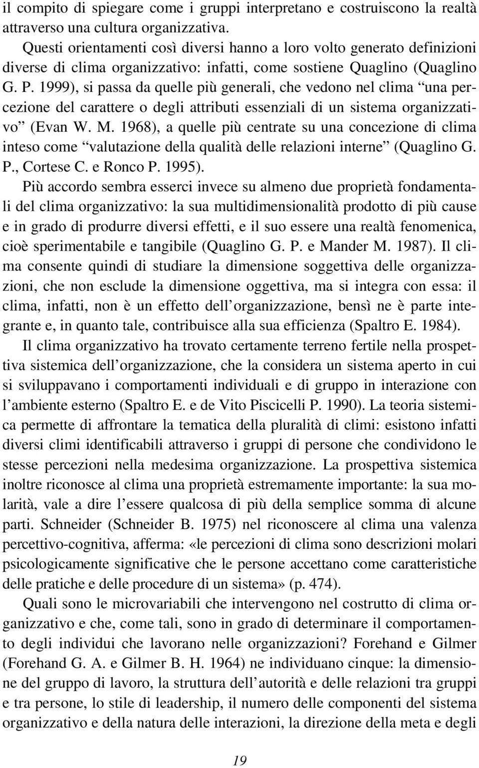 1999), si passa da quelle più generali, che vedono nel clima una percezione del carattere o degli attributi essenziali di un sistema organizzativo (Evan W. M.