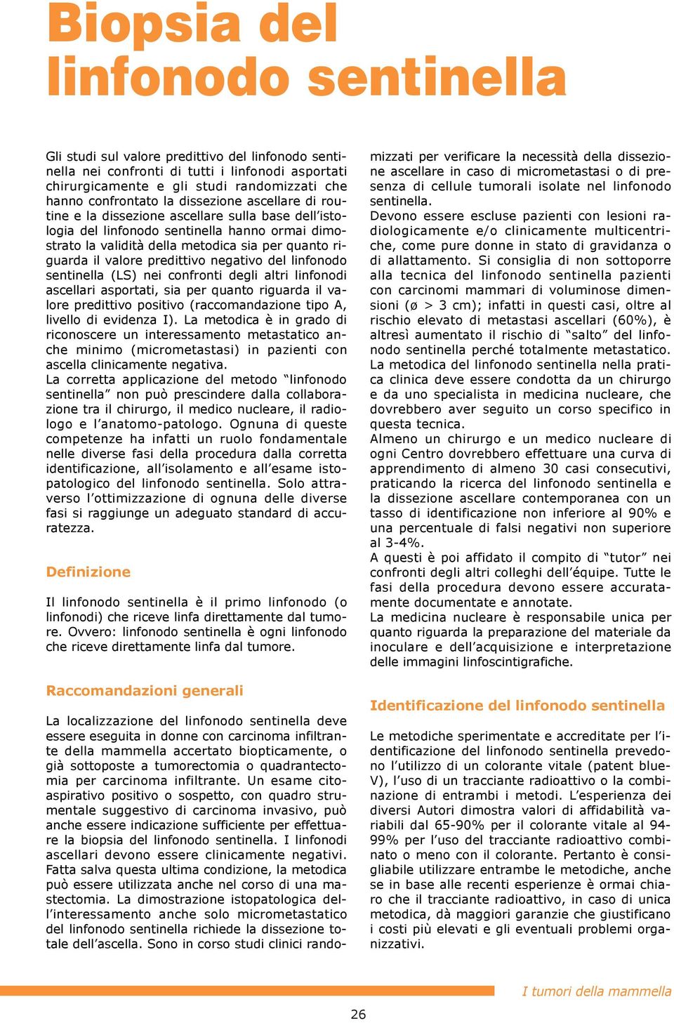 predittivo negativo del linfonodo sentinella (LS) nei confronti degli altri linfonodi ascellari asportati, sia per quanto riguarda il valore predittivo positivo (raccomandazione tipo A, livello di