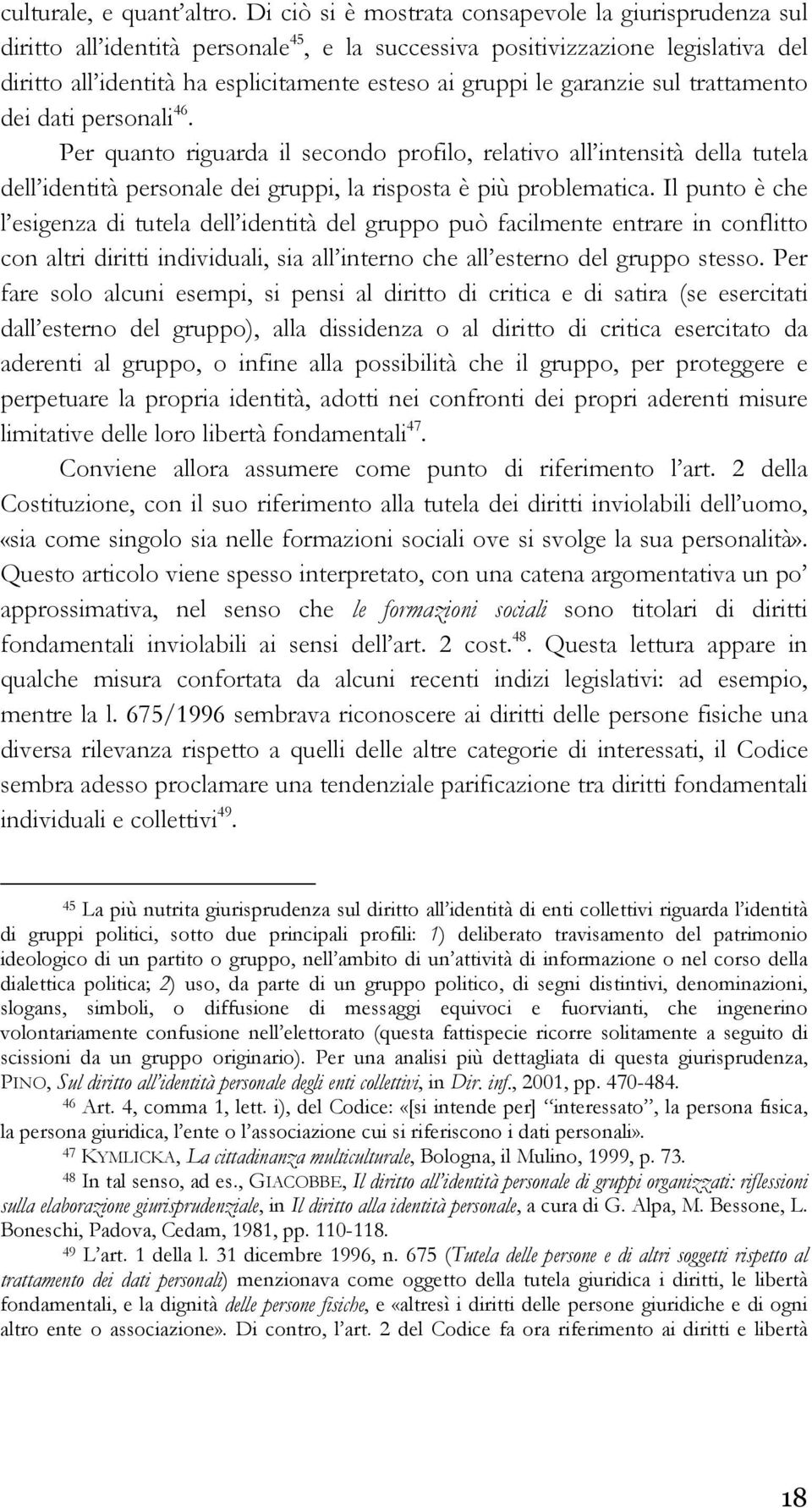 garanzie sul trattamento dei dati personali 46. Per quanto riguarda il secondo profilo, relativo all intensità della tutela dell identità personale dei gruppi, la risposta è più problematica.