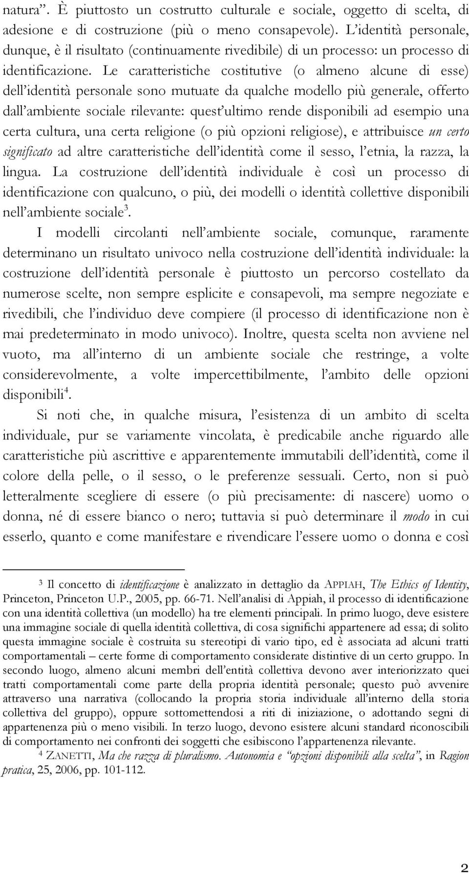 Le caratteristiche costitutive (o almeno alcune di esse) dell identità personale sono mutuate da qualche modello più generale, offerto dall ambiente sociale rilevante: quest ultimo rende disponibili