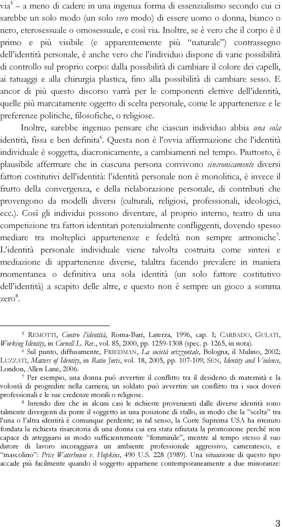 sul proprio corpo: dalla possibilità di cambiare il colore dei capelli, ai tatuaggi e alla chirurgia plastica, fino alla possibilità di cambiare sesso.