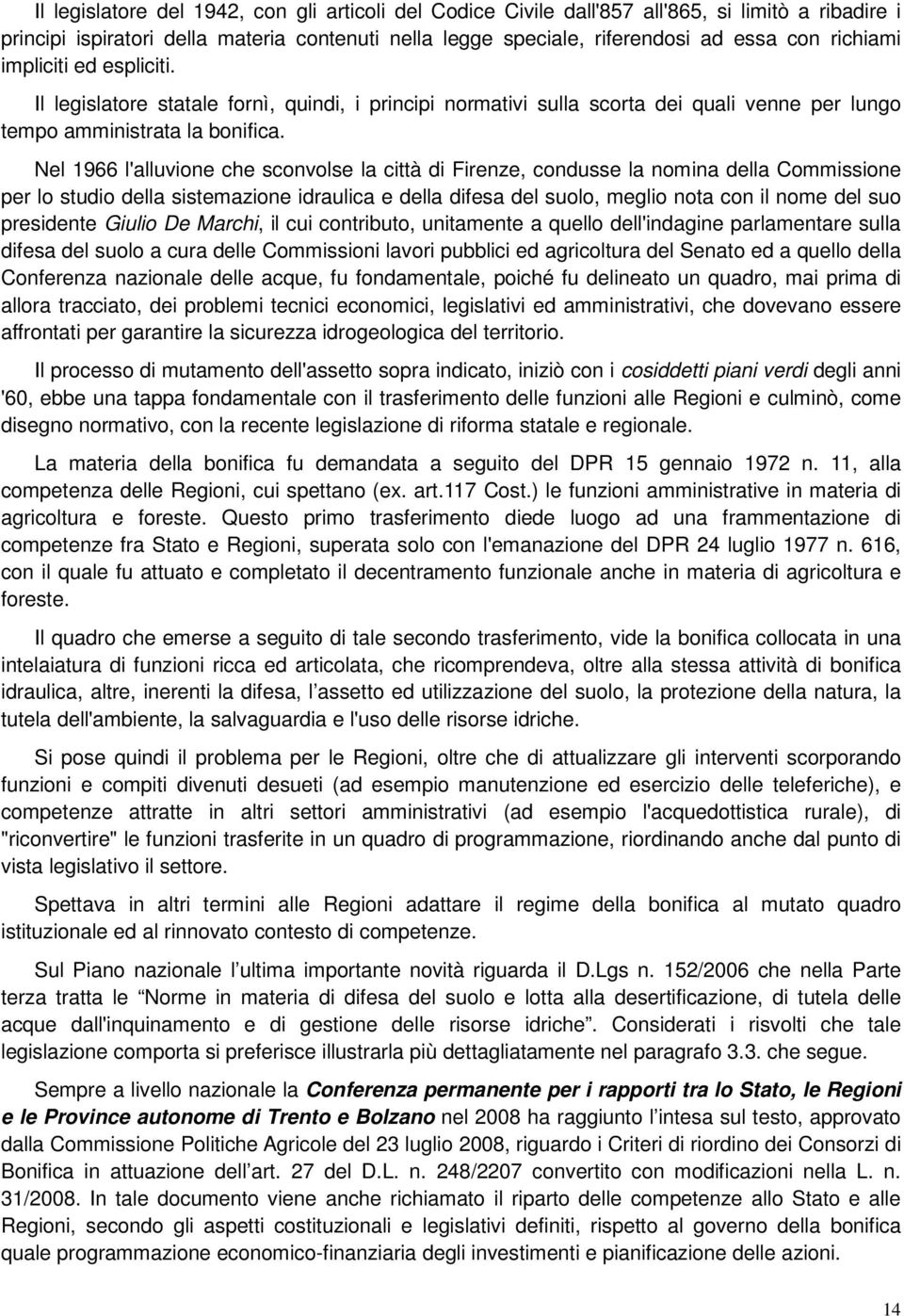 Nel 1966 l'alluvione che sconvolse la città di Firenze, condusse la nomina della Commissione per lo studio della sistemazione idraulica e della difesa del suolo, meglio nota con il nome del suo