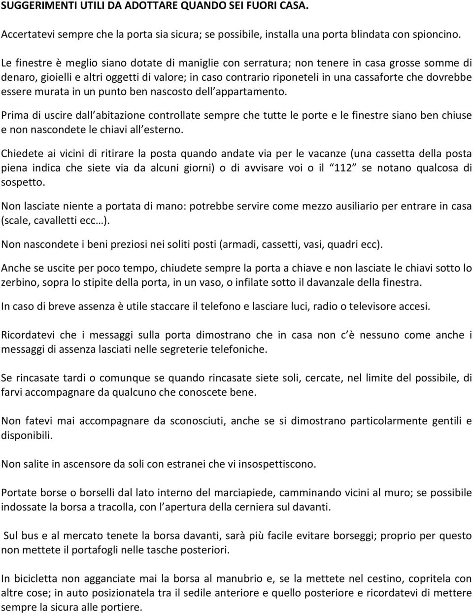 essere murata in un punto ben nascosto dell appartamento. Prima di uscire dall abitazione controllate sempre che tutte le porte e le finestre siano ben chiuse e non nascondete le chiavi all esterno.