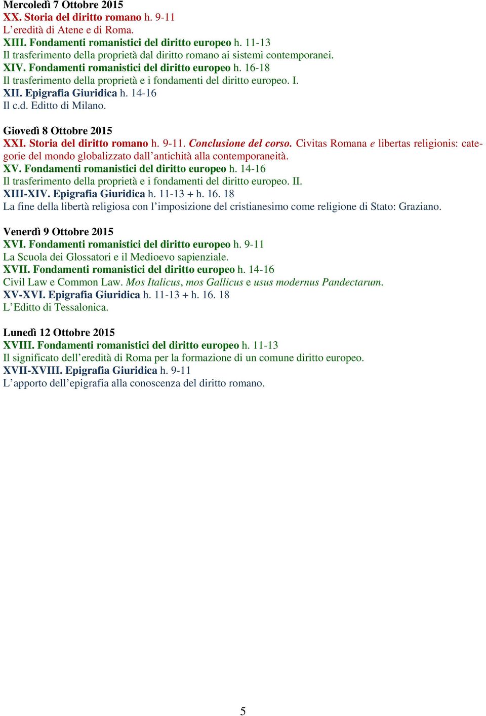 16-18 Il trasferimento della proprietà e i fondamenti del diritto europeo. I. XII. Epigrafia Giuridica h. 14-16 Il c.d. Editto di Milano. Giovedì 8 Ottobre 2015 XXI. Storia del diritto romano h. 9-11.