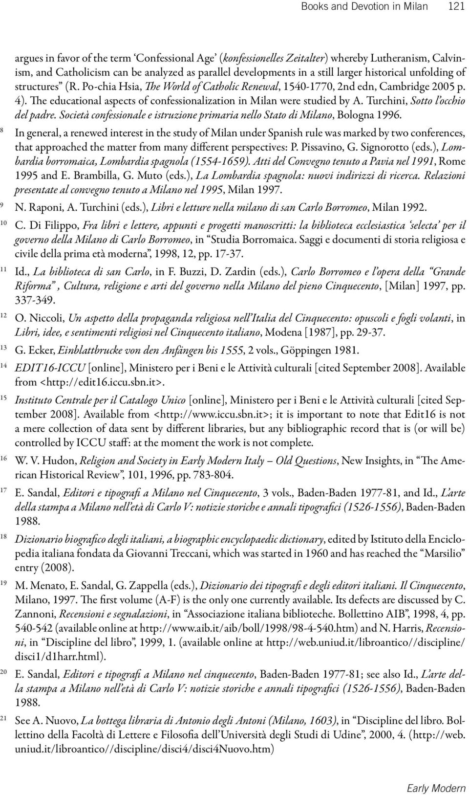 The educational aspects of confessionalization in Milan were studied by A. Turchini, Sotto l occhio del padre. Società confessionale e istruzione primaria nello Stato di Milano, Bologna 1996.