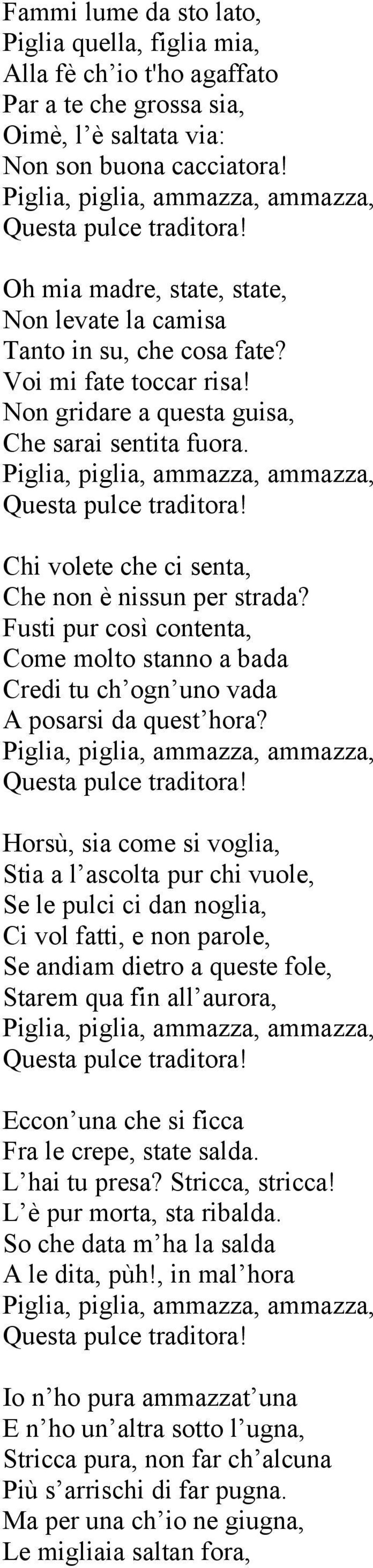 Chi volete che ci senta, Che non è nissun per strada? Fusti pur così contenta, Come molto stanno a bada Credi tu ch ogn uno vada A posarsi da quest hora?