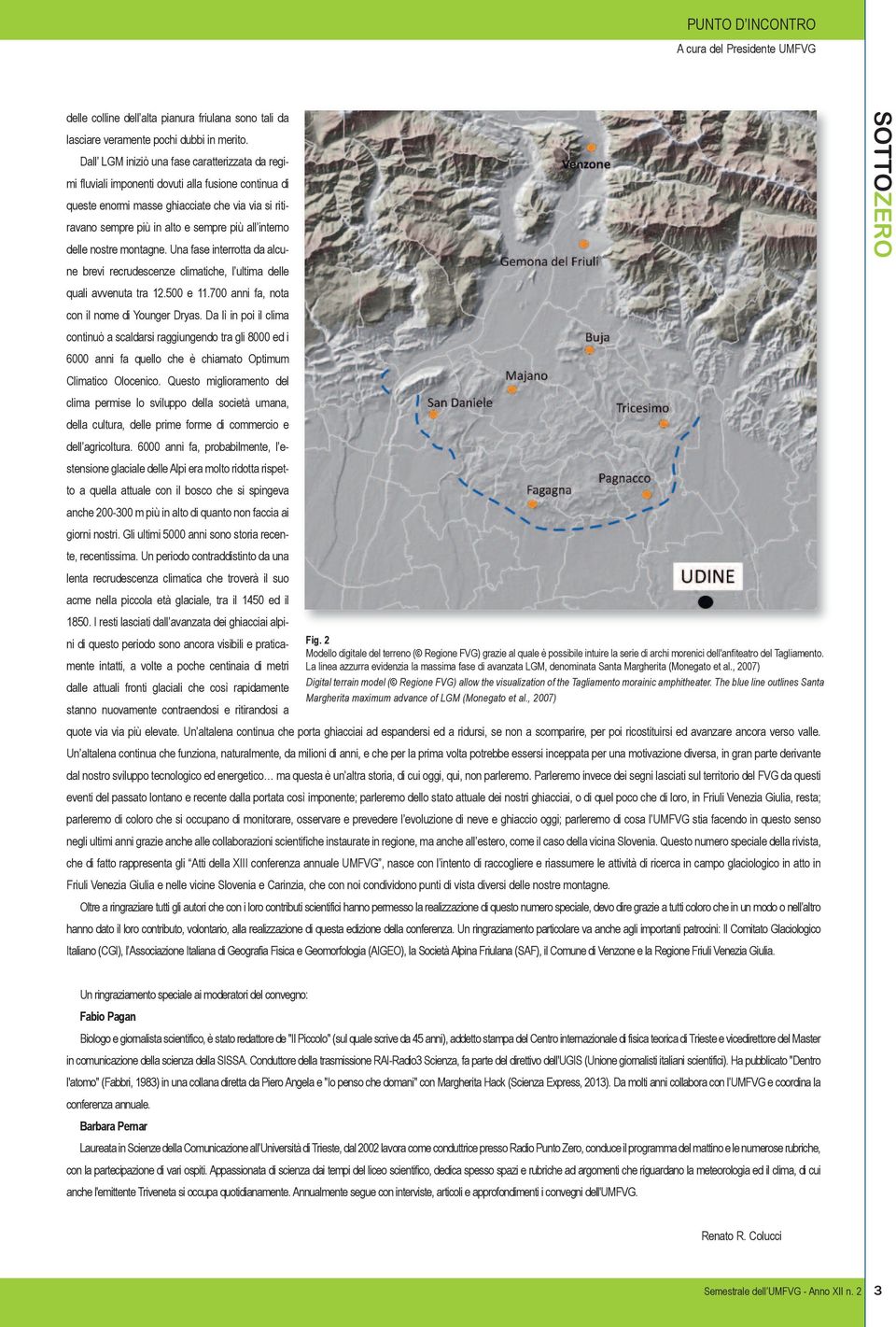 interno delle nostre montagne. Una fase interrotta da alcune brevi recrudescenze climatiche, l ultima delle quali avvenuta tra 12.500 e 11.700 anni fa, nota con il nome di Younger Dryas.