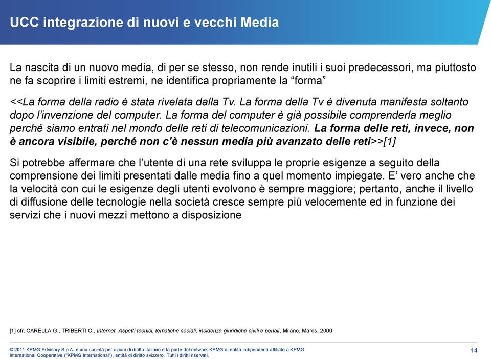 La forma del computer è già possibile comprenderla meglio perché siamo entrati nel mondo delle reti di telecomunicazioni.