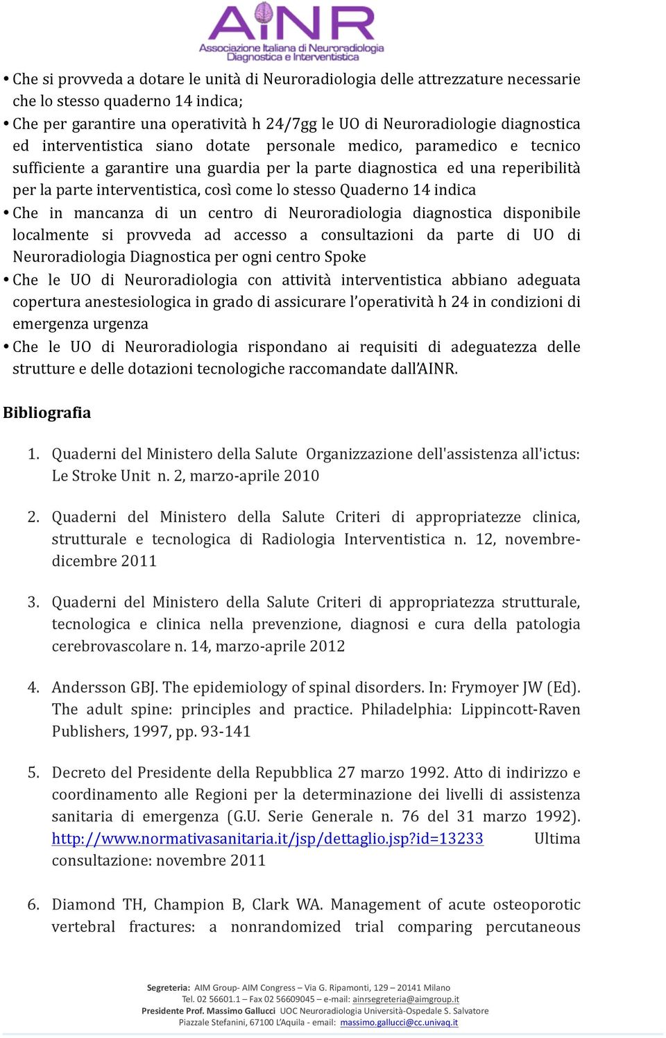 Quaderno 14 indica Che in mancanza di un centro di Neuroradiologia diagnostica disponibile localmente si provveda ad accesso a consultazioni da parte di UO di Neuroradiologia Diagnostica per ogni