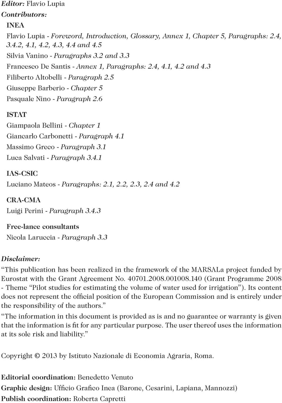 6 ISTAT Giampaola Bellini - Chapter 1 Giancarlo Carbonetti - Paragraph 4.1 Massimo Greco - Paragraph 3.1 Luca Salvati - Paragraph 3.4.1 IAS-CSIC Luciano Mateos - Paragraphs: 2.1, 2.2, 2.3, 2.4 and 4.