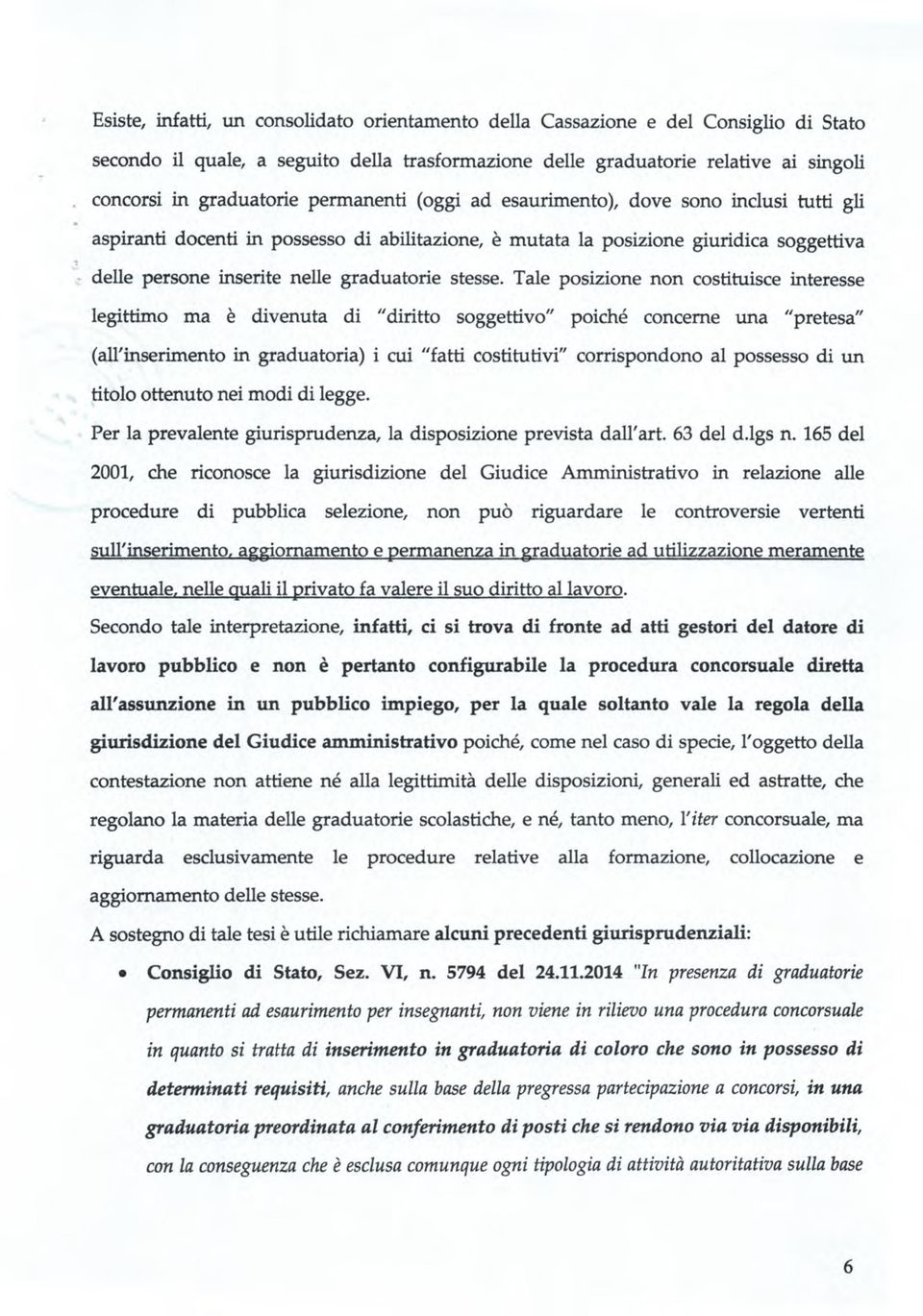 Tale posizione non costituisce interesse legittimo ma è divenuta di "diritto soggettivo" poiché concerne una "pretesa" (all'inserimento in graduatoria) i cui "fatti costitutivi" corrispondono al