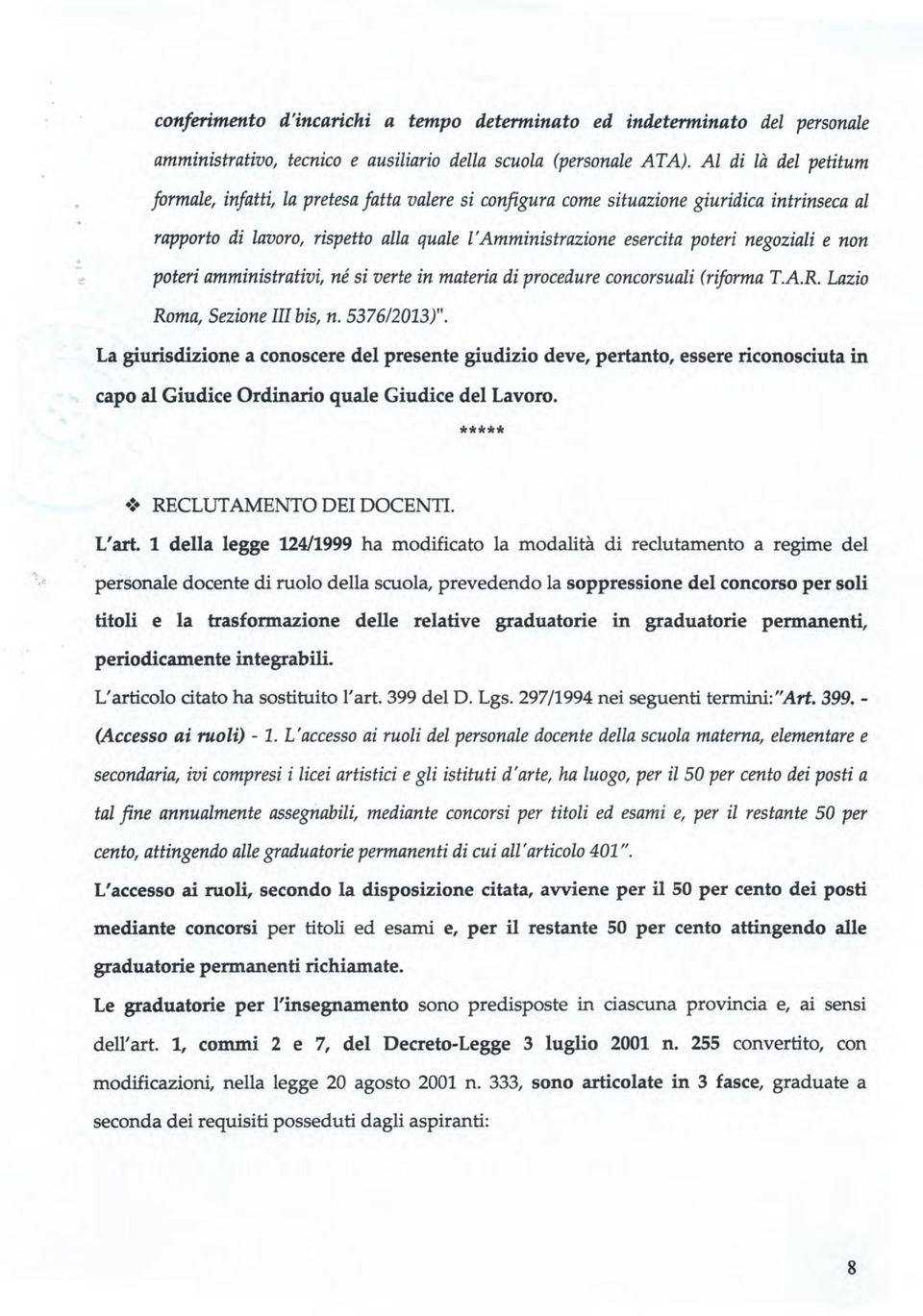 e non poteri amministrativi, né si verte in materia di procedure concorsuali (riforma T.A.R. Lazio Roma, Sezione III bis, n. 537612013)".