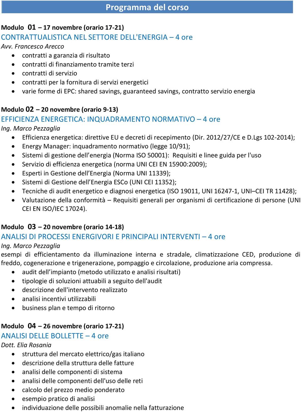 guaranteed savings, contratto servizio energia Modulo 02 20 novembre (orario 9-13) EFFICIENZA ENERGETICA: INQUADRAMENTO NORMATIVO 4 ore Efficienza energetica: direttive EU e decreti di recepimento