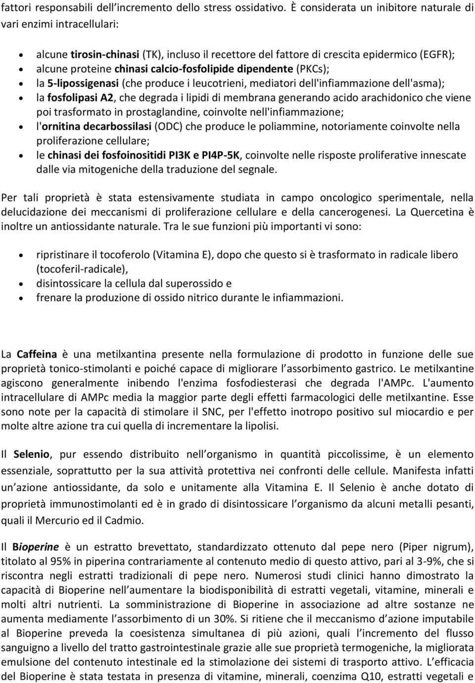 calcio-fosfolipide dipendente (PKCs); la 5-lipossigenasi (che produce i leucotrieni, mediatori dell'infiammazione dell'asma); la fosfolipasi A2, che degrada i lipidi di membrana generando acido