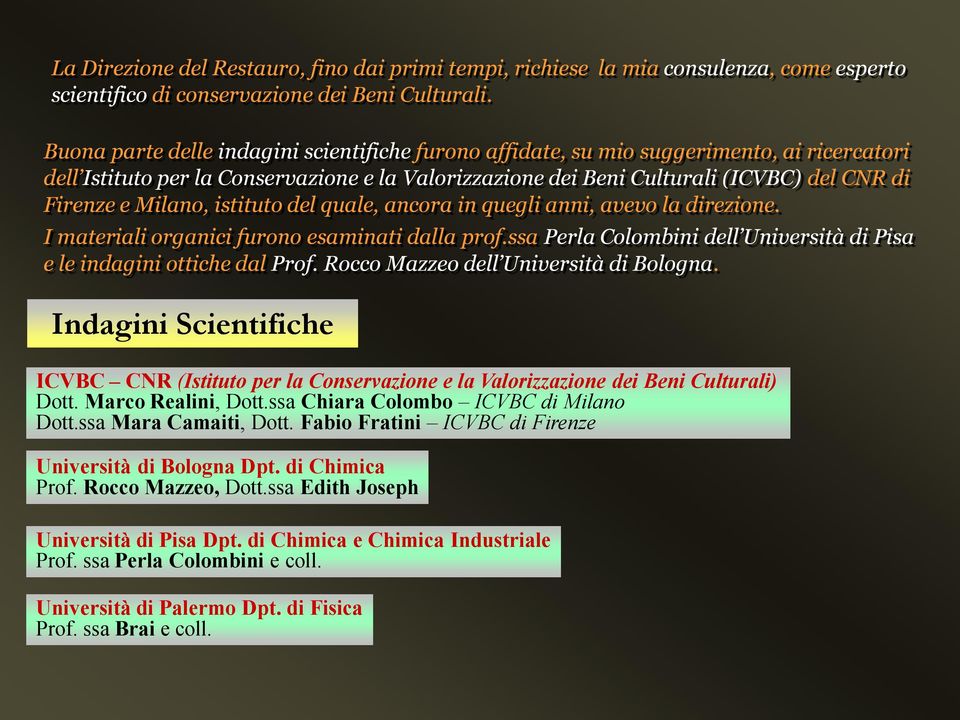 Milano, istituto del quale, ancora in quegli anni, avevo la direzione. I materiali organici furono esaminati dalla prof.ssa Perla Colombini dell Università di Pisa e le indagini ottiche dal Prof.