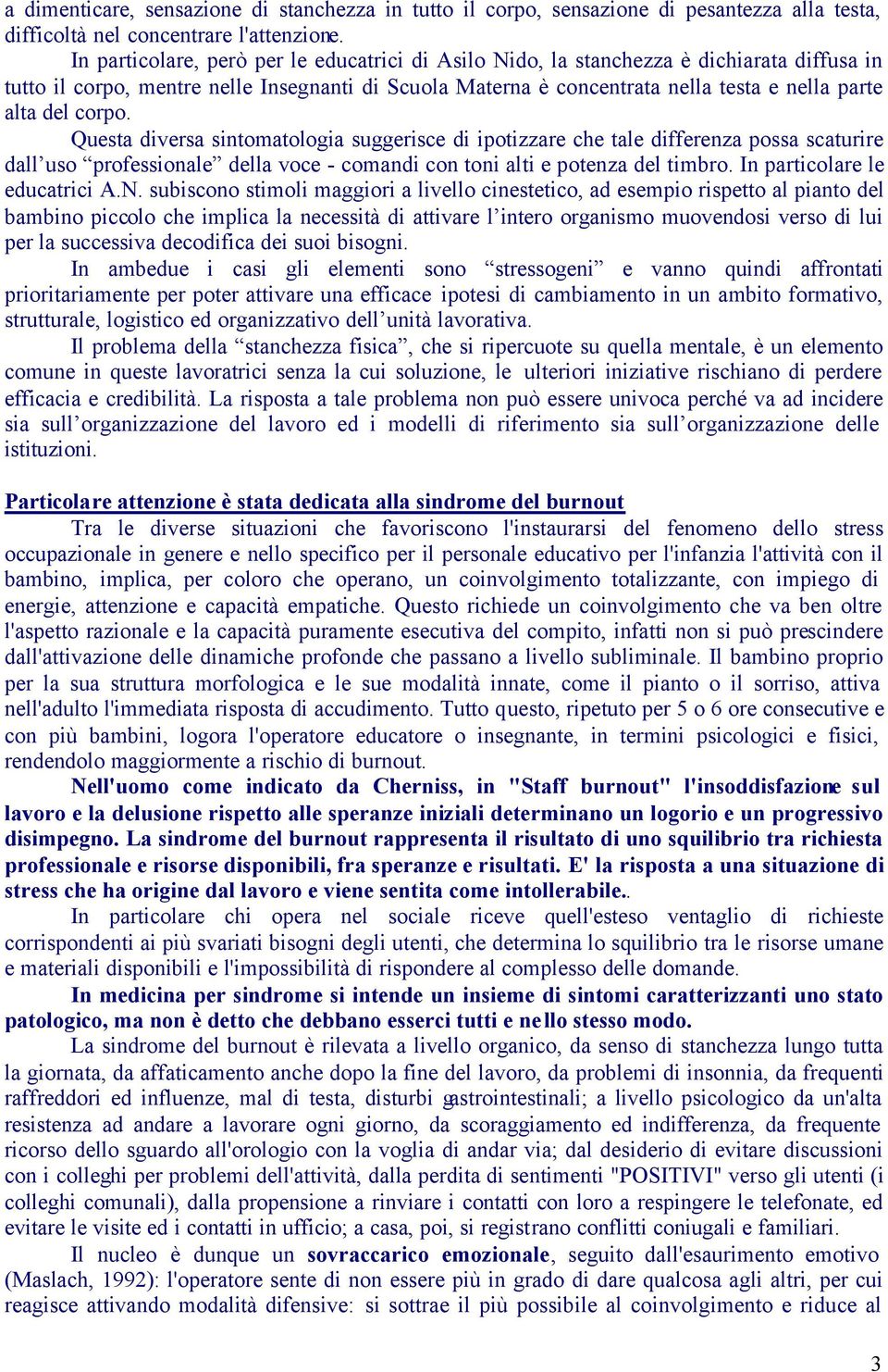 corpo. Questa diversa sintomatologia suggerisce di ipotizzare che tale differenza possa scaturire dall uso professionale della voce - comandi con toni alti e potenza del timbro.