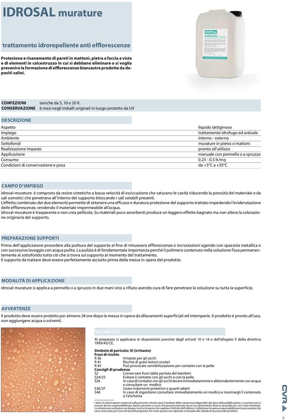 6 mesi negli imballi originali in luogo protetto da UV Aspetto Impiego Ambiente Sottofondi Realizzazione impasto Applicazione Consumo Condizioni di conservazione e posa liquido lattiginoso