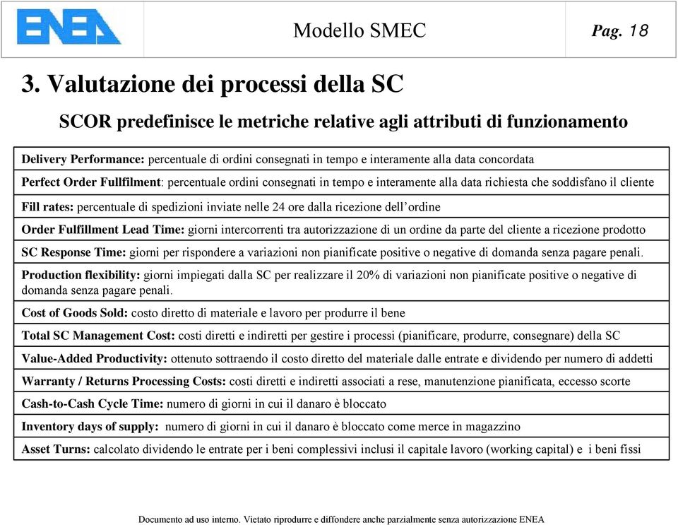 percentuale ordini consegnati in tempo e interamente alla data richiesta che soddisfano il cliente Fill rates: percentuale di spedizioni inviate nelle 24 ore dalla ricezione dell ordine Order