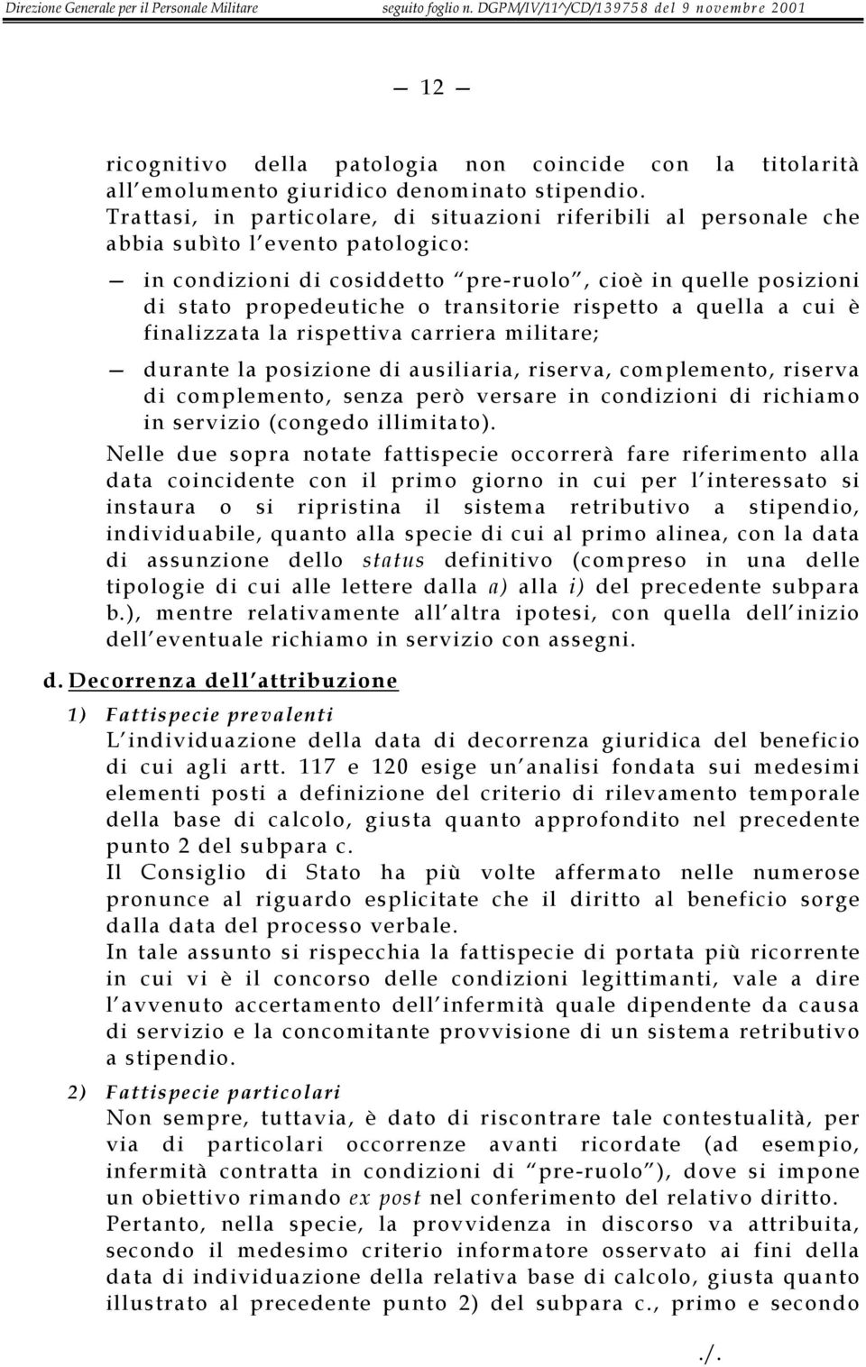 transitorie rispetto a quella a cui è finalizzata la rispettiva carriera militare; durante la posizione di ausiliaria, riserva, complemento, riserva di complemento, senza però versare in condizioni