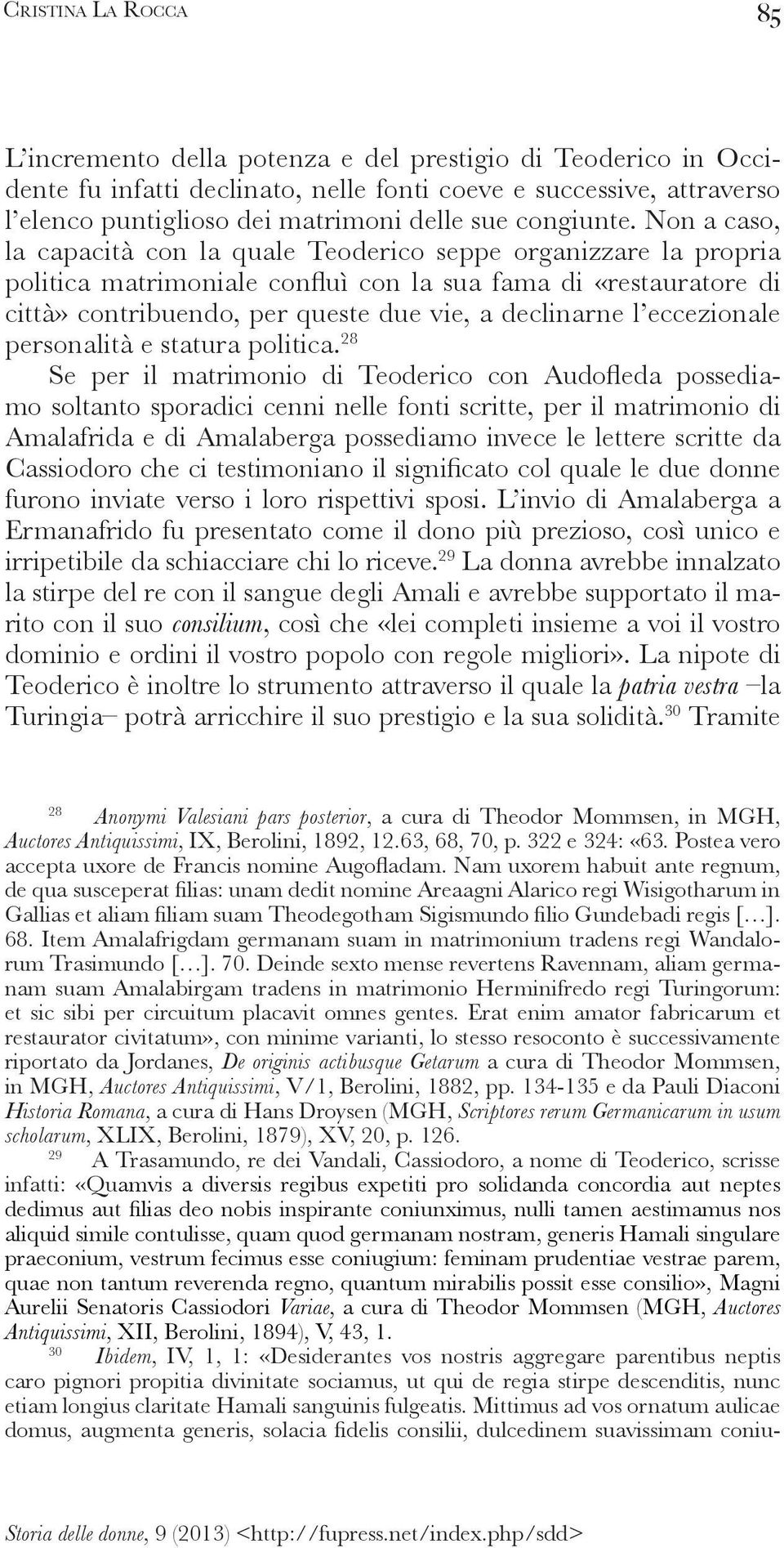 28 mo soltanto sporadici cenni nelle fonti scritte, per il matrimonio di Amalafrida e di Amalaberga possediamo invece le lettere scritte da Ermanafrido fu presentato come il dono più prezioso, così