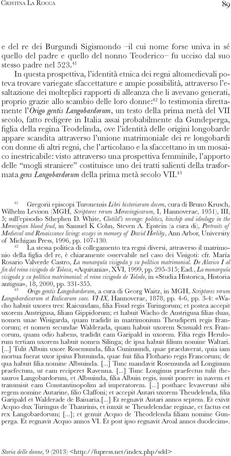 in Italia assai probabilmente da Gundeperga, - delle mogli straniere costituisce uno dei tratti salienti della trasformata gens Langobardorum 43 41 Gregorii episcopi Turonensis Libri historiarum