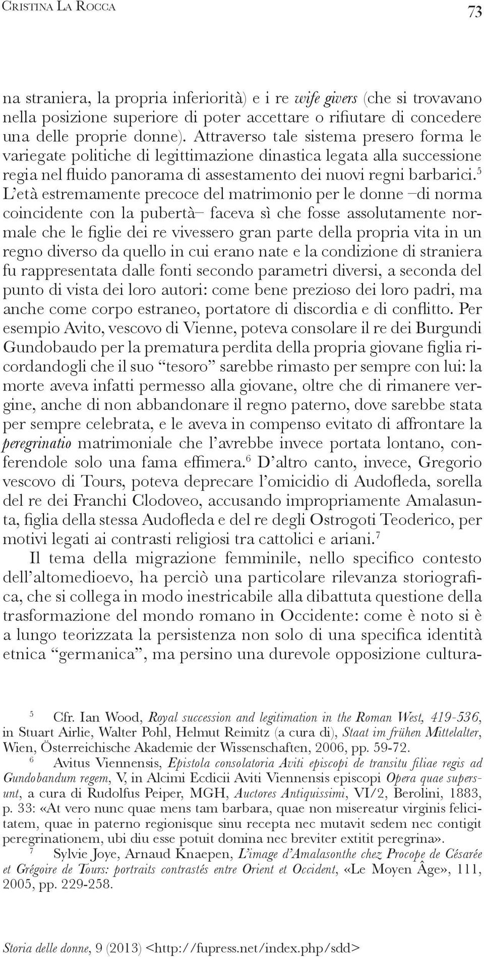 quello in cui erano nate e la condizione di straniera fu rappresentata dalle fonti secondo parametri diversi, a seconda del punto di vista dei loro autori: come bene prezioso dei loro padri, ma