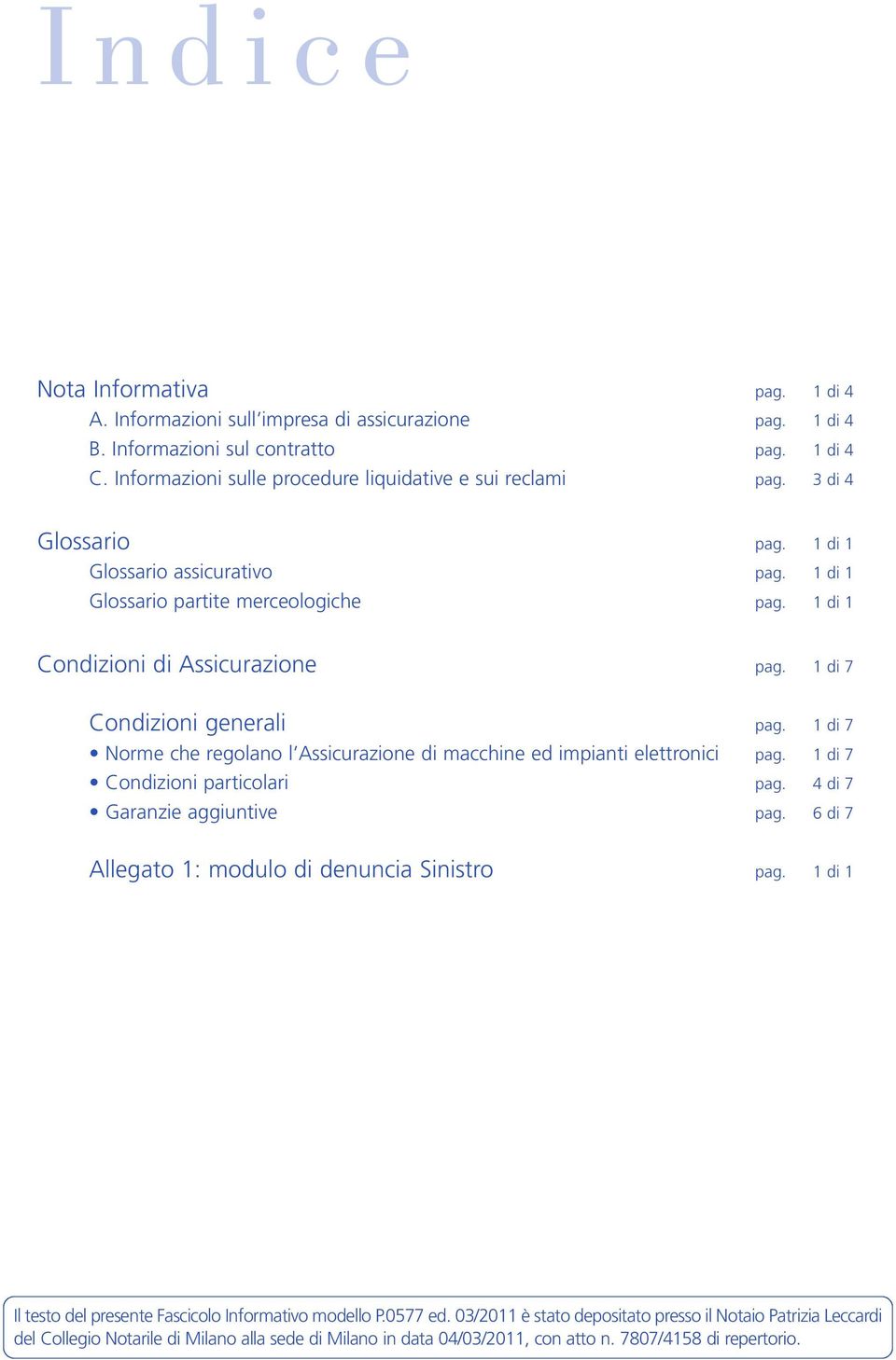 1 di 7 Condizioni generali pag. 1 di 7 Norme che regolano l Assicurazione di macchine ed impianti elettronici pag. 1 di 7 Condizioni particolari pag. 4 di 7 Garanzie aggiuntive pag.