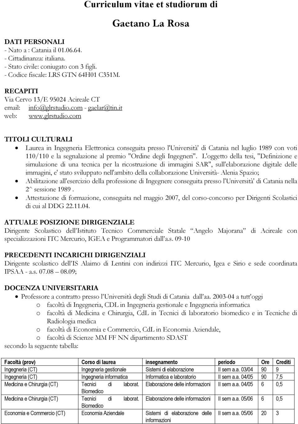 com Curriculum vitae et studiorum di Gaetano La Rosa TITOLI CULTURALI Laurea in Ingegneria Elettronica conseguita presso l'università' di nel luglio 1989 con voti 110/110 e la segnalazione al premio