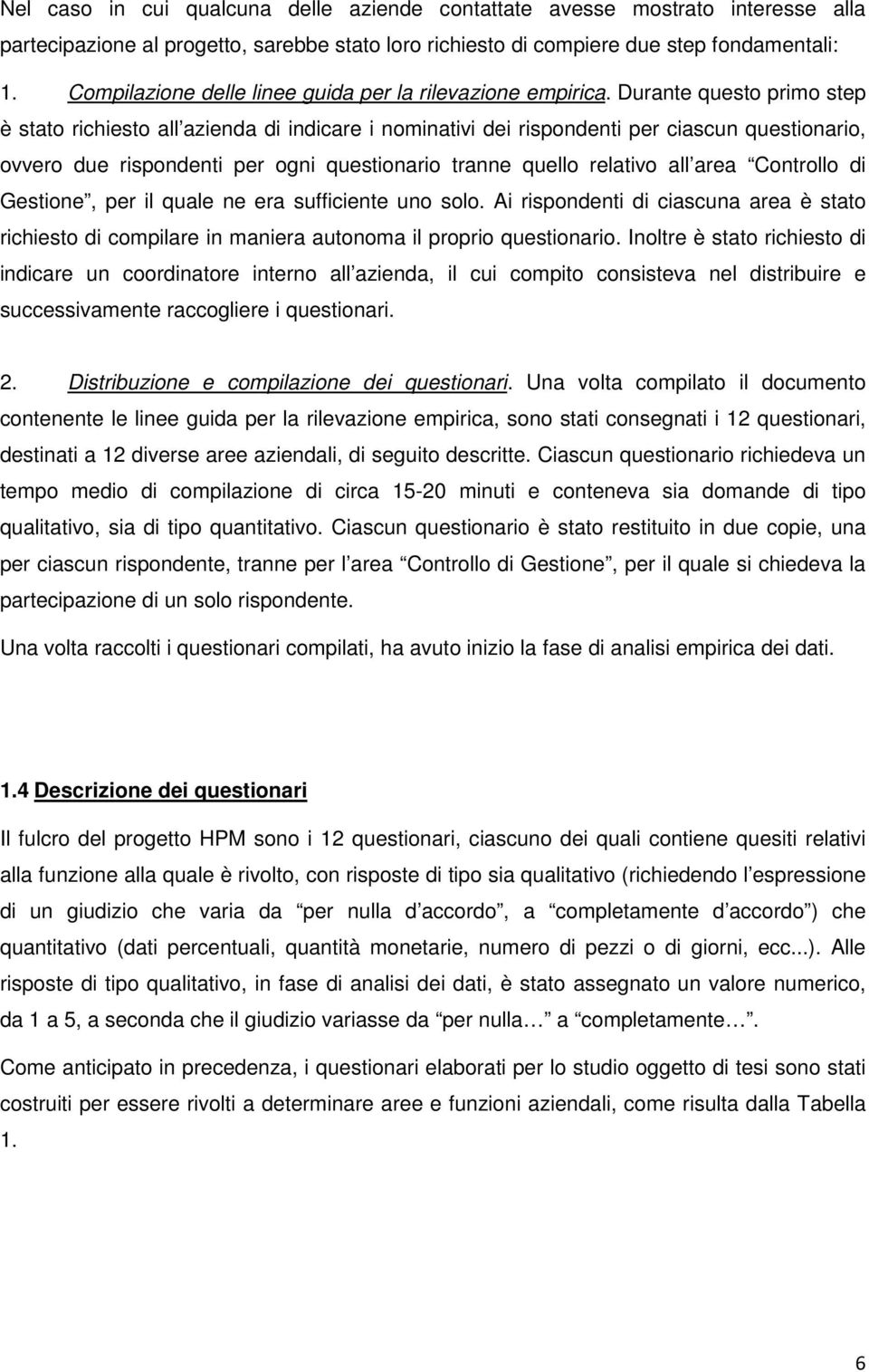 Durante questo primo step è stato richiesto all azienda di indicare i nominativi dei rispondenti per ciascun questionario, ovvero due rispondenti per ogni questionario tranne quello relativo all area