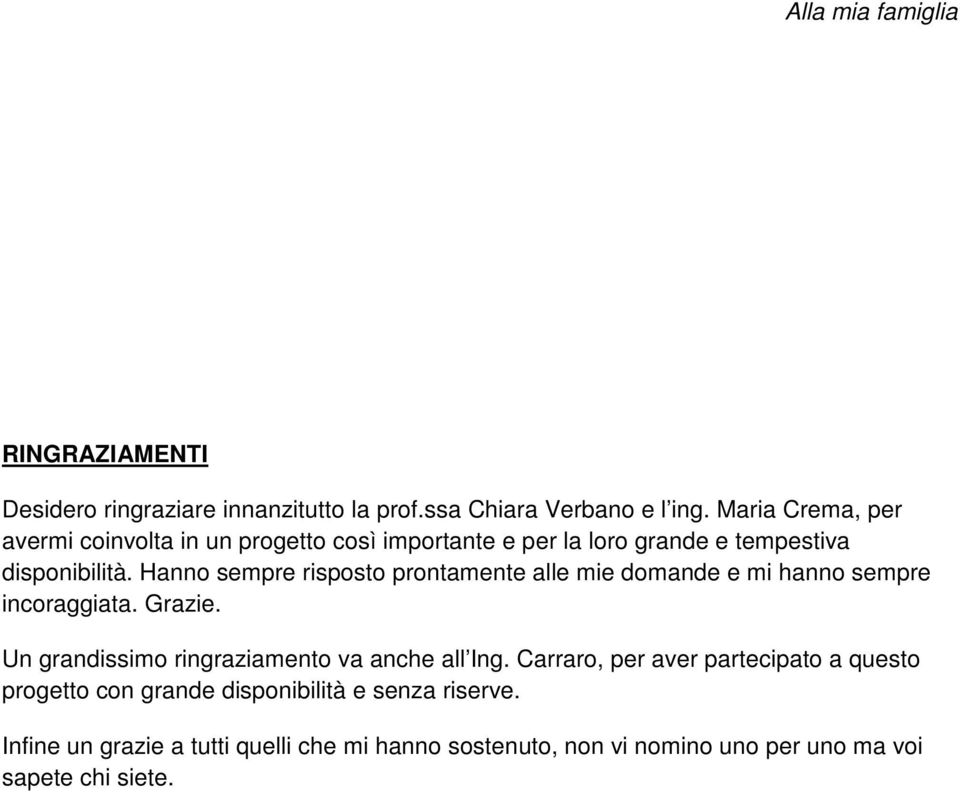 Hanno sempre risposto prontamente alle mie domande e mi hanno sempre incoraggiata. Grazie. Un grandissimo ringraziamento va anche all Ing.