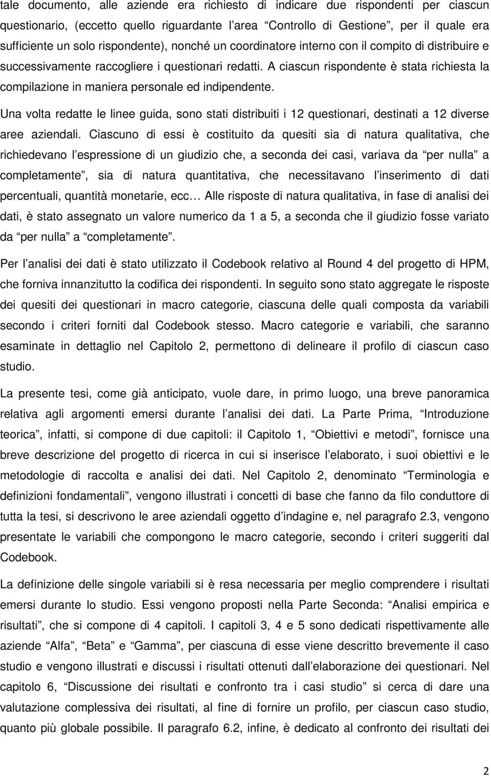 A ciascun rispondente è stata richiesta la compilazione in maniera personale ed indipendente.