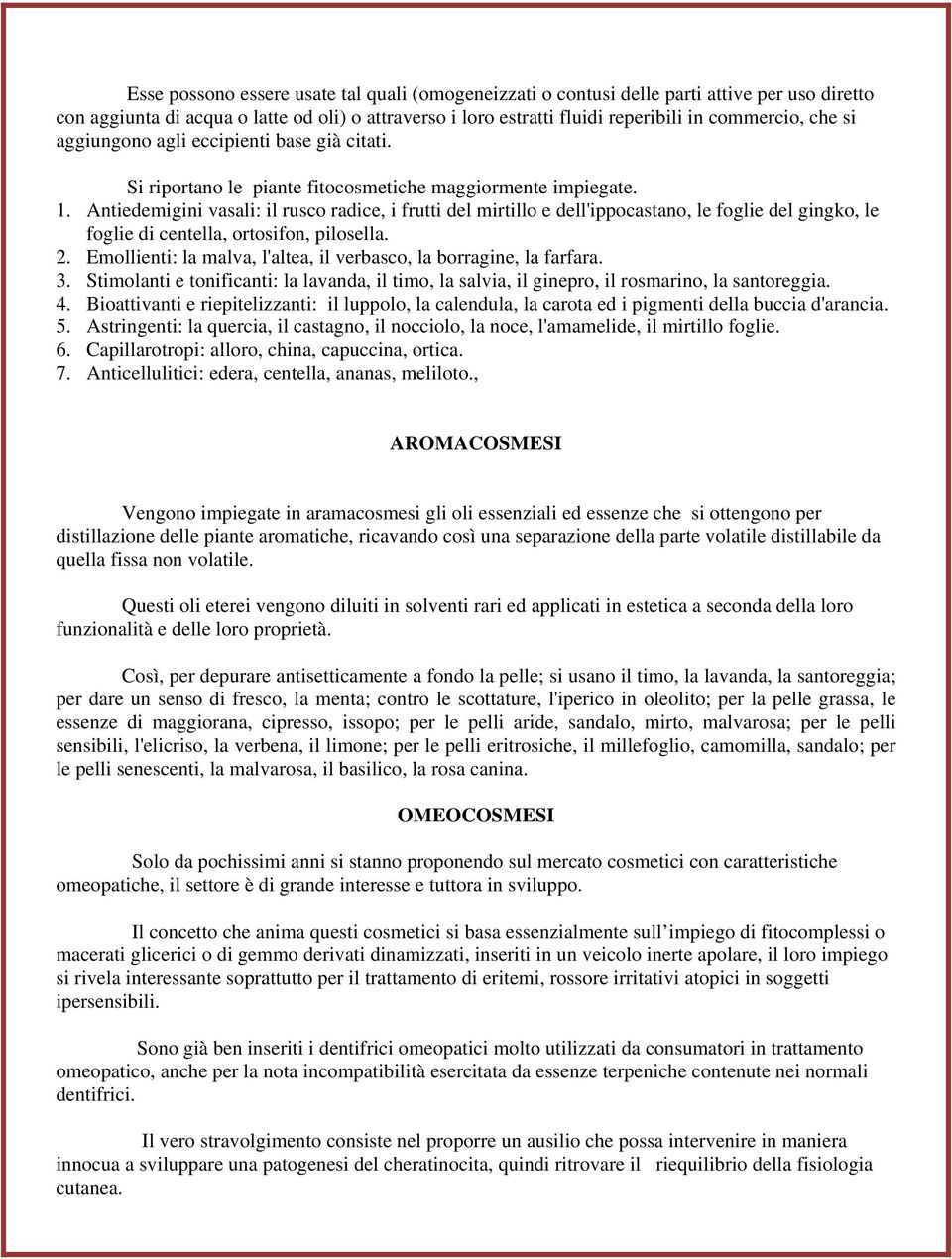 Antiedemigini vasali: il rusco radice, i frutti del mirtillo e dell'ippocastano, le foglie del gingko, le foglie di centella, ortosifon, pilosella. 2.