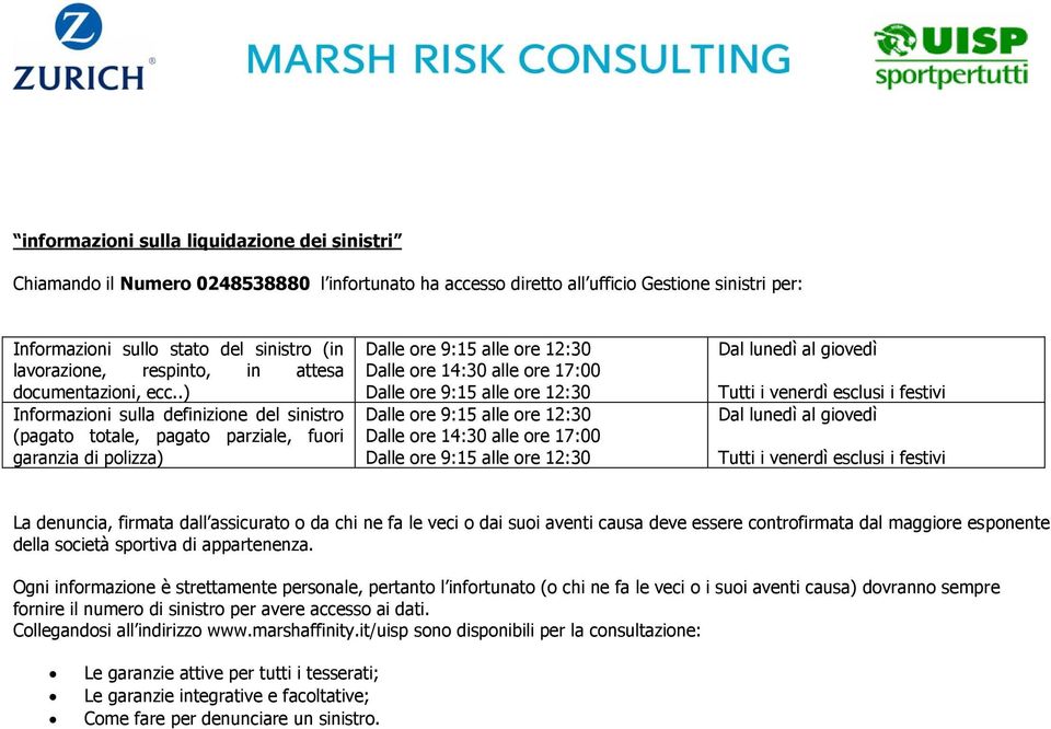 .) Informazioni sulla definizione del sinistro (pagato totale, pagato parziale, fuori garanzia di polizza) Dalle ore 14:30 alle ore 17:00 Dalle ore 14:30 alle ore 17:00 Dal lunedì al giovedì Tutti i