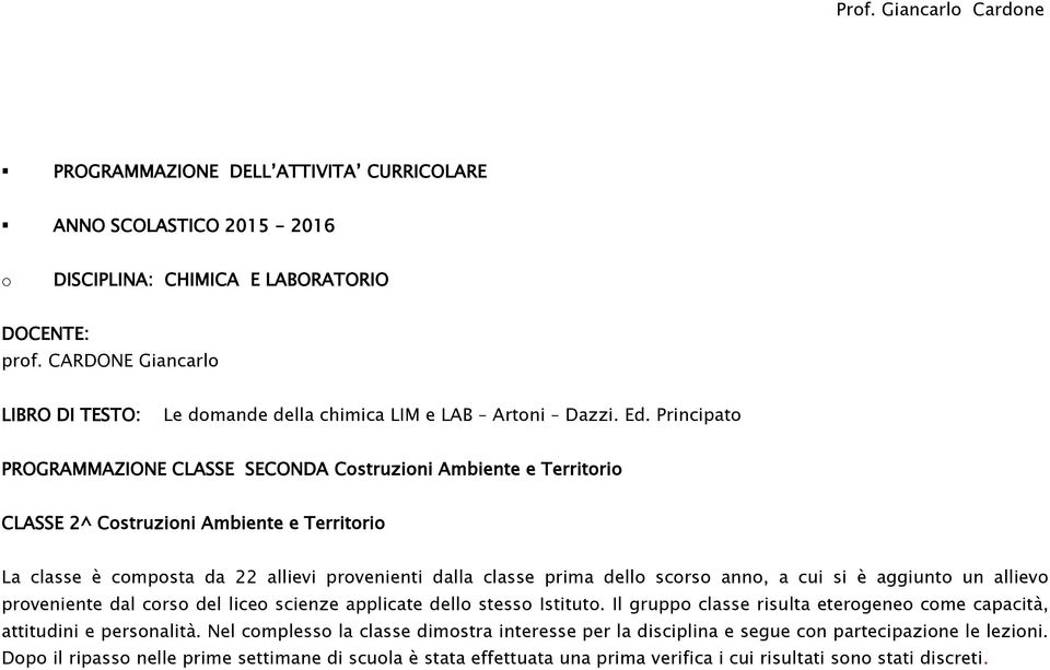 Principato PROGRAMMAZIONE CLASSE SECONDA Costruzioni Ambiente e Territorio CLASSE 2^ Costruzioni Ambiente e Territorio La classe è composta da 22 allievi provenienti dalla classe prima dello scorso