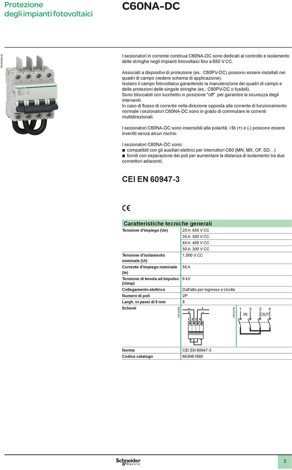 Isolano il campo fotovoltaico garantendo la manutenzione dei quadri di campo e delle protezioni delle singole stringhe (es.: C60PV-DC o fusibili).